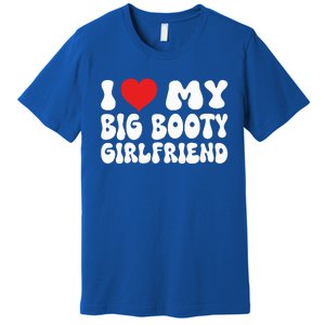 I Love My Big Booty Girlfriend I Heart My Girlfriend  Premium T-Shirt