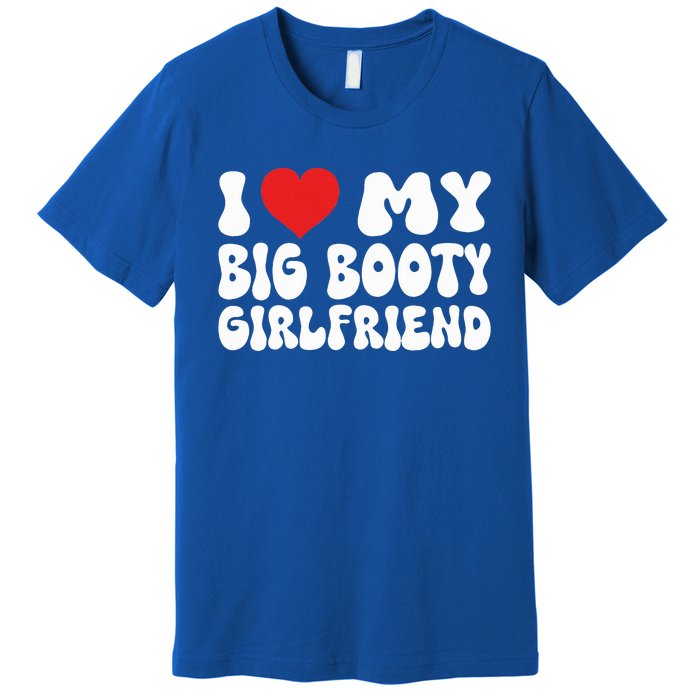 I Love My Big Booty Girlfriend I Heart My Girlfriend  Premium T-Shirt