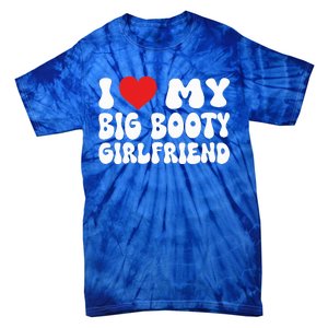 I Love My Big Booty Girlfriend I Heart My Girlfriend  Tie-Dye T-Shirt