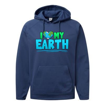 I Love My Earth Earth Day Anniversary Protect Nature Gift Performance Fleece Hoodie