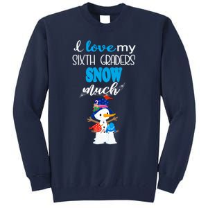 I Love My Sixth Graders Snow Much Christmas Tall Sweatshirt