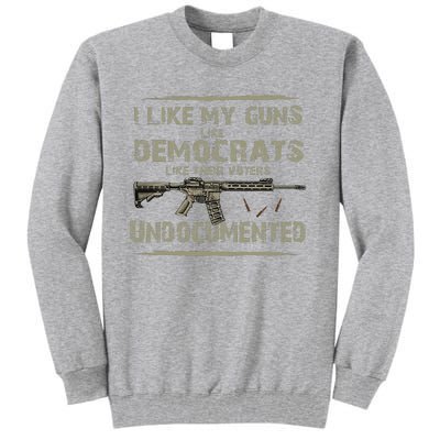 I Like My Guns Like Democrats Like Their Votes Undocumented Tall Sweatshirt