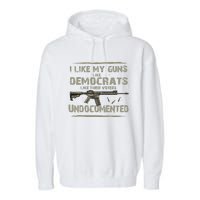 I Like My Guns Like Democrats Like Their Votes Undocumented Garment-Dyed Fleece Hoodie