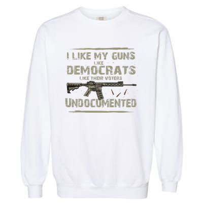 I Like My Guns Like Democrats Like Their Votes Undocumented Garment-Dyed Sweatshirt