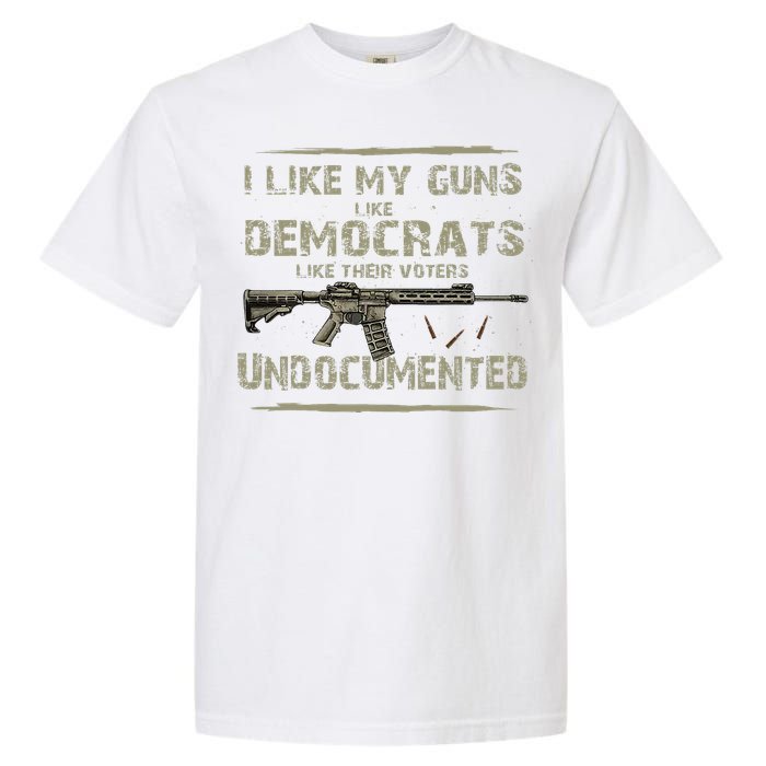 I Like My Guns Like Democrats Like Their Votes Undocumented Garment-Dyed Heavyweight T-Shirt