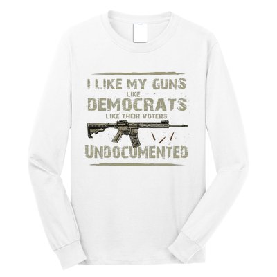 I Like My Guns Like Democrats Like Their Votes Undocumented Long Sleeve Shirt