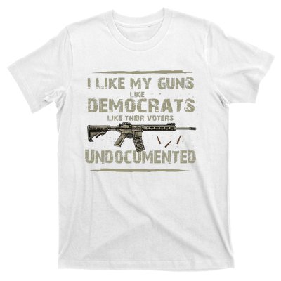 I Like My Guns Like Democrats Like Their Votes Undocumented T-Shirt