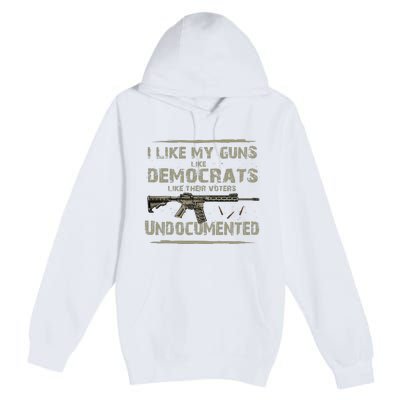 I Like My Guns Like Democrats Like Their Votes Undocumented Premium Pullover Hoodie