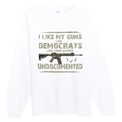 I Like My Guns Like Democrats Like Their Votes Undocumented Premium Crewneck Sweatshirt