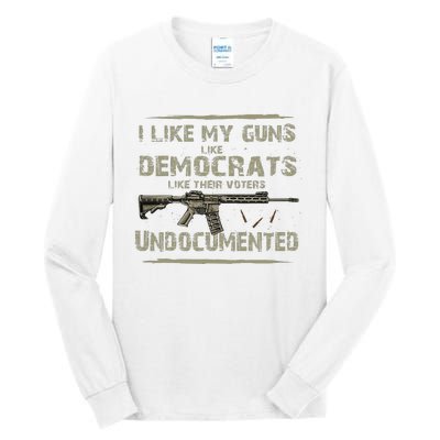 I Like My Guns Like Democrats Like Their Votes Undocumented Tall Long Sleeve T-Shirt