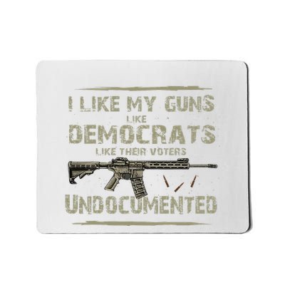 I Like My Guns Like Democrats Like Their Votes Undocumented Mousepad