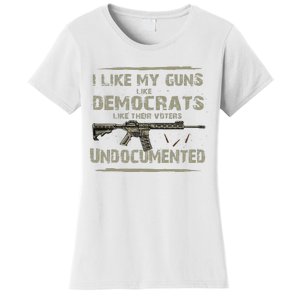 I Like My Guns Like Democrats Like Their Votes Undocumented Women's T-Shirt