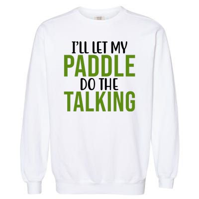 Ill Let My Paddle Do The Talking Pickleball Garment-Dyed Sweatshirt