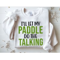 Ill Let My Paddle Do The Talking Pickleball Sweatshirt