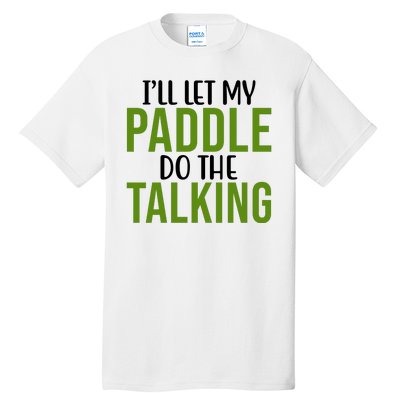 Ill Let My Paddle Do The Talking Pickleball Tall T-Shirt