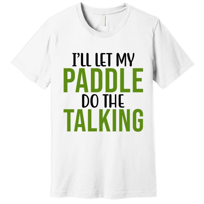 Ill Let My Paddle Do The Talking Pickleball Premium T-Shirt