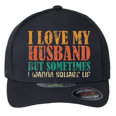 I Love My Husband But Sometimes I Wanna Square Up funny wife Flexfit Unipanel Trucker Cap