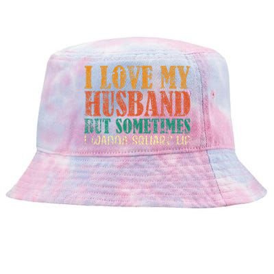 I Love My Husband But Sometimes I Wanna Square Up funny wife Tie-Dyed Bucket Hat