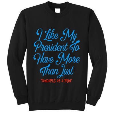 I Like My President To Have More Than Concepts Of A Plan Sweatshirt