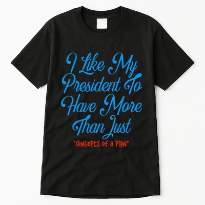 I Like My President To Have More Than Concepts Of A Plan Tall T-Shirt