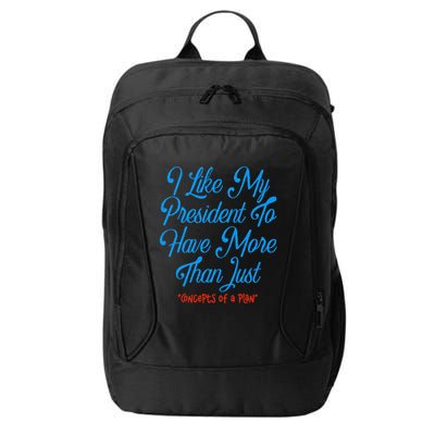 I Like My President To Have More Than Concepts Of A Plan City Backpack