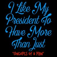 I Like My President To Have More Than Concepts Of A Plan Bucket Hat