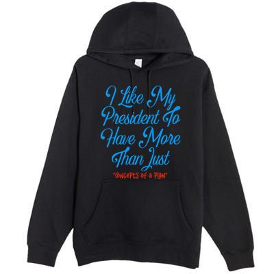 I Like My President To Have More Than Concepts Of A Plan Premium Pullover Hoodie