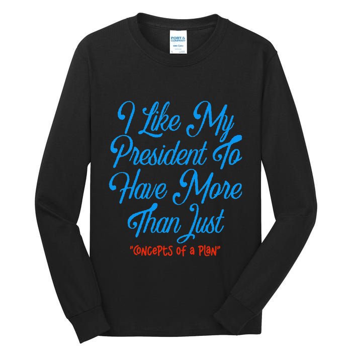 I Like My President To Have More Than Concepts Of A Plan Tall Long Sleeve T-Shirt
