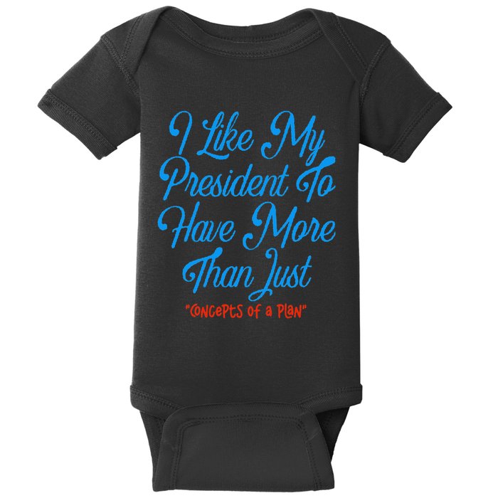 I Like My President To Have More Than Concepts Of A Plan Baby Bodysuit