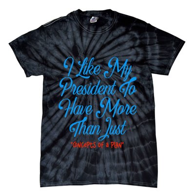 I Like My President To Have More Than Concepts Of A Plan Tie-Dye T-Shirt
