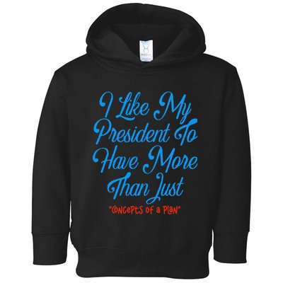 I Like My President To Have More Than Concepts Of A Plan Toddler Hoodie