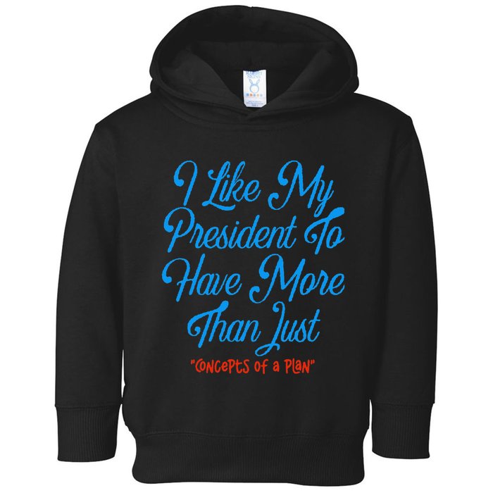 I Like My President To Have More Than Concepts Of A Plan Toddler Hoodie