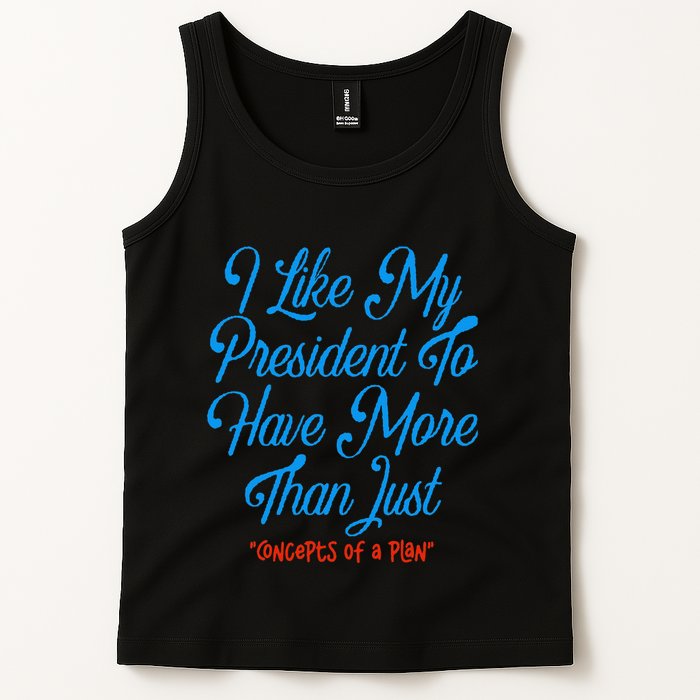 I Like My President To Have More Than Concepts Of A Plan Tank Top