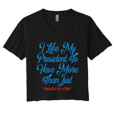 I Like My President To Have More Than Concepts Of A Plan Crop Top