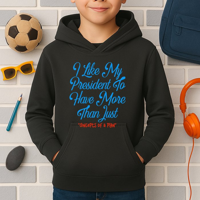 I Like My President To Have More Than Concepts Of A Plan Kids Hoodie