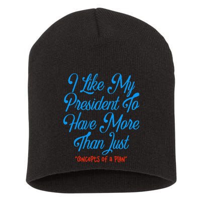 I Like My President To Have More Than Concepts Of A Plan Short Acrylic Beanie