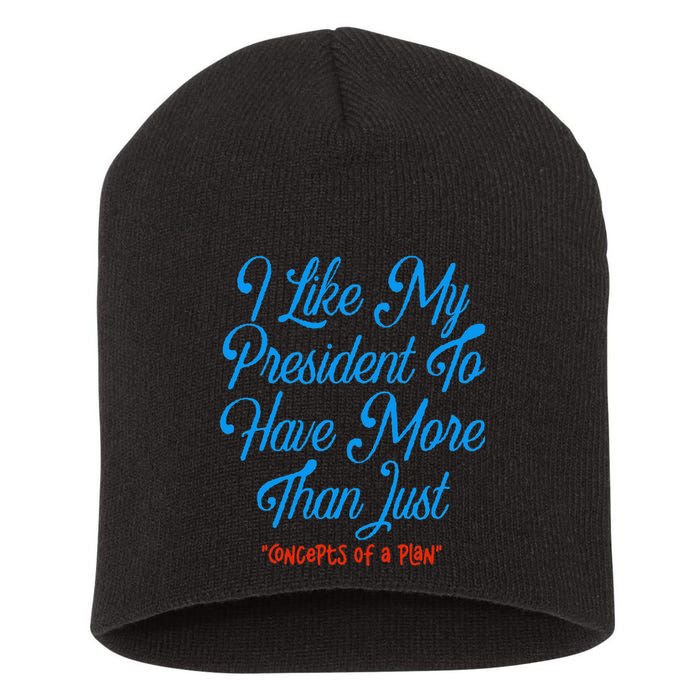 I Like My President To Have More Than Concepts Of A Plan Short Acrylic Beanie