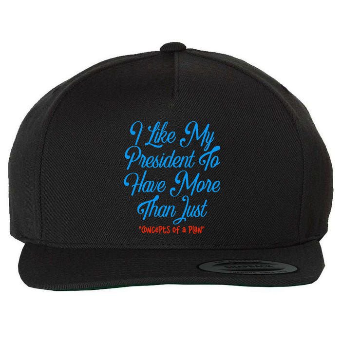 I Like My President To Have More Than Concepts Of A Plan Wool Snapback Cap