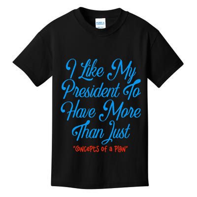 I Like My President To Have More Than Concepts Of A Plan Kids T-Shirt