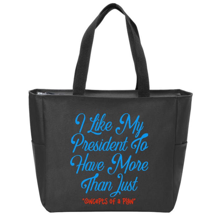 I Like My President To Have More Than Concepts Of A Plan Zip Tote Bag