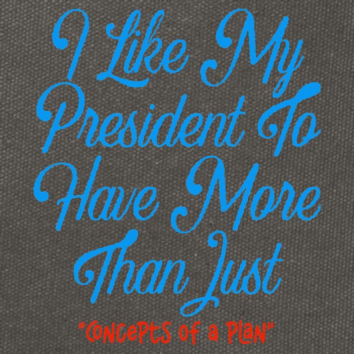 I Like My President To Have More Than Concepts Of A Plan Cotton Canvas Backpack