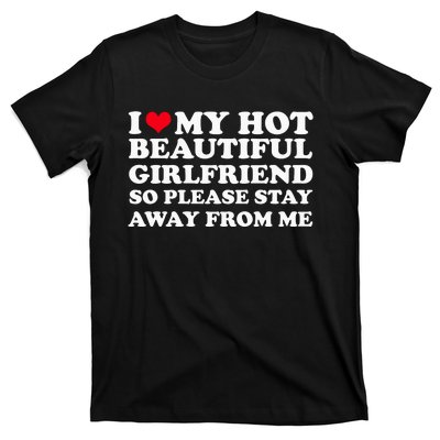 I Love My Girlfriend So Please Stay Away From Me Funny T-Shirt