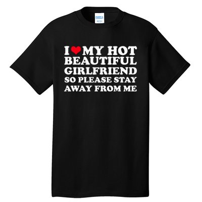 I Love My Girlfriend So Please Stay Away From Me Funny Tall T-Shirt