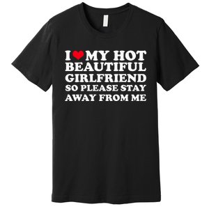 I Love My Girlfriend So Please Stay Away From Me Funny Premium T-Shirt