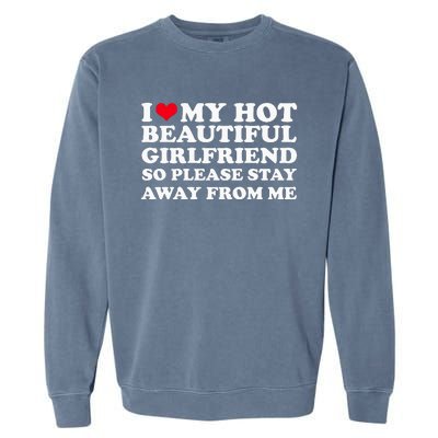 I Love My Girlfriend So Please Stay Away From Me Funny Garment-Dyed Sweatshirt