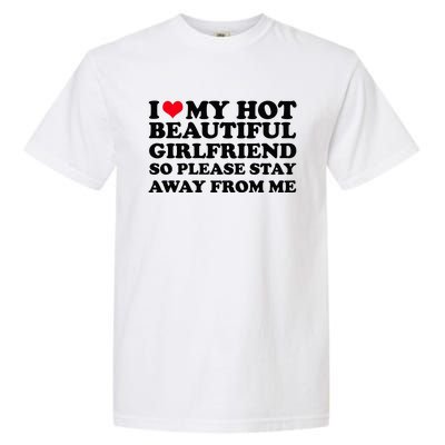 I Love My Girlfriend So Please Stay Away From Me Funny Garment-Dyed Heavyweight T-Shirt