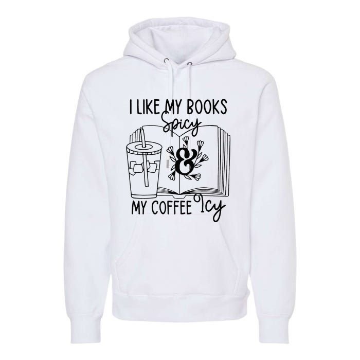 I Like My Books Spicy And My Coffee Icy Premium Premium Hoodie