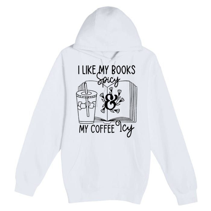 I Like My Books Spicy And My Coffee Icy Premium Premium Pullover Hoodie