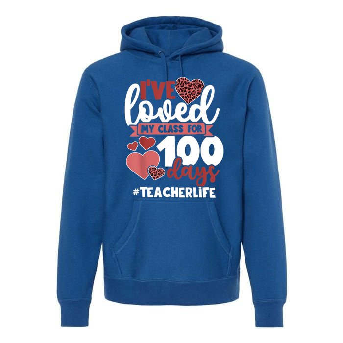 I've Loved My Class For 100 Days Of School 100th Day Teacher Funny Gift Premium Hoodie