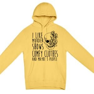 I Like Murder Shows Comfy Clothes And Maybe 3 People Premium Pullover Hoodie